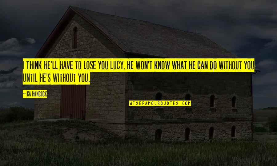 I Can't Lose You Quotes By Ka Hancock: I think he'll have to lose you Lucy.