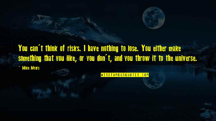 I Can't Lose You Quotes By Mike Myers: You can't think of risks. I have nothing