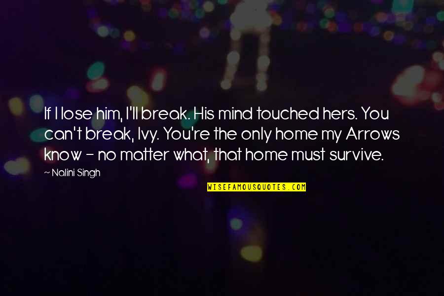 I Can't Lose You Quotes By Nalini Singh: If I lose him, I'll break. His mind