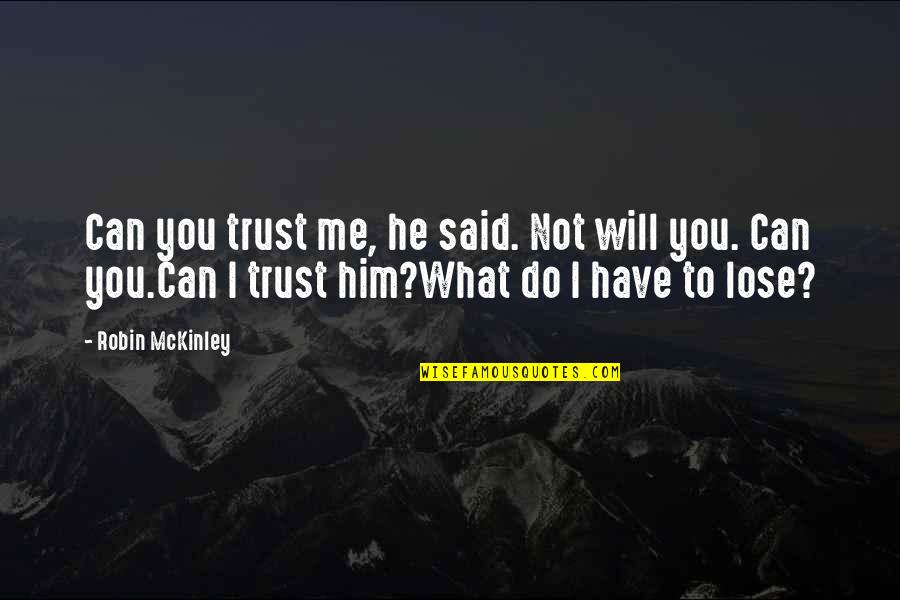 I Can't Lose You Quotes By Robin McKinley: Can you trust me, he said. Not will