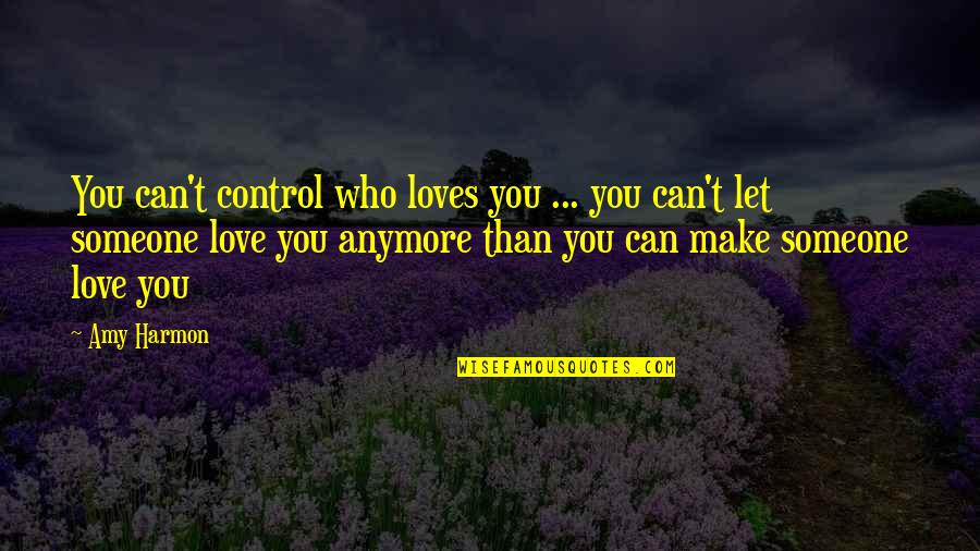 I Can't Love You Anymore Quotes By Amy Harmon: You can't control who loves you ... you