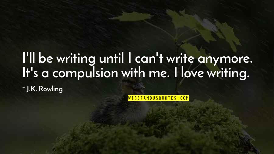 I Can't Love You Anymore Quotes By J.K. Rowling: I'll be writing until I can't write anymore.