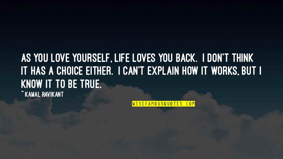 I Can't Love You Back Quotes By Kamal Ravikant: As you love yourself, life loves you back.