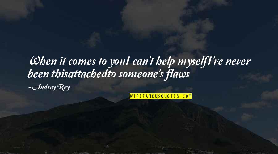 I Can't Love You Quotes By Audrey Rey: When it comes to youI can't help myselfI've I Can't Love You Quotes By Audrey Rey: When it comes to youI can't help myselfI've