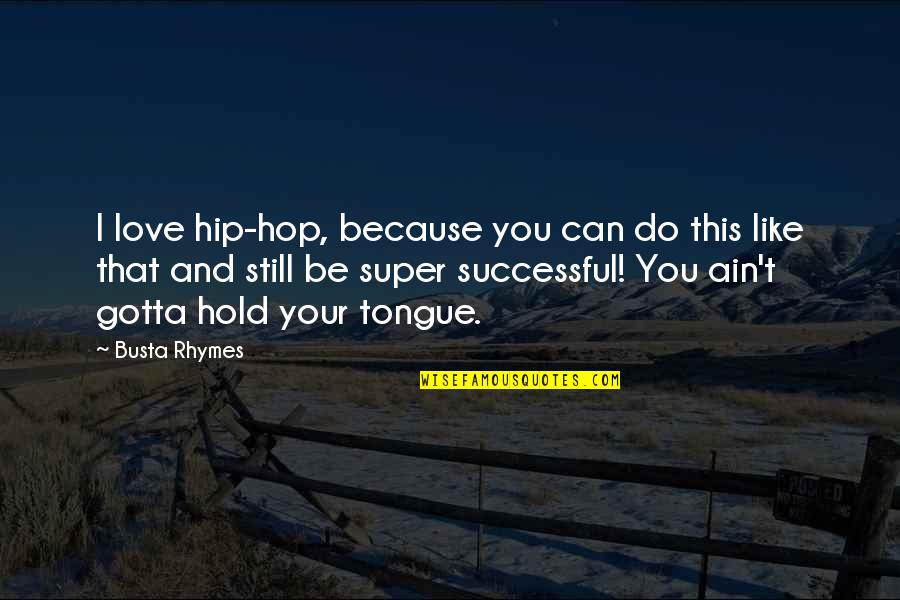 I Can't Love You Quotes By Busta Rhymes: I love hip-hop, because you can do this I Can't Love You Quotes By Busta Rhymes: I love hip-hop, because you can do this