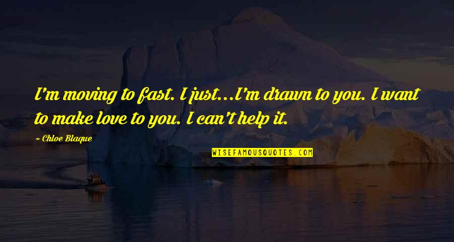 I Can't Love You Quotes By Chloe Blaque: I'm moving to fast. I just...I'm drawn to