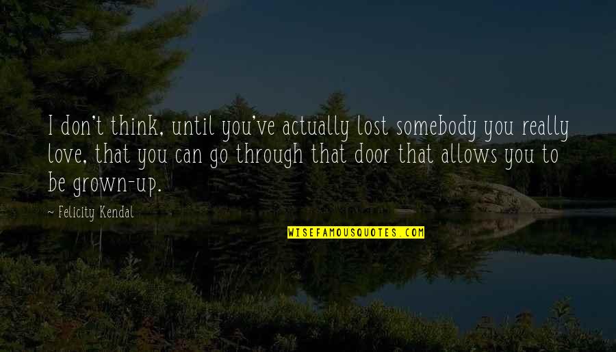 I Can't Love You Quotes By Felicity Kendal: I don't think, until you've actually lost somebody