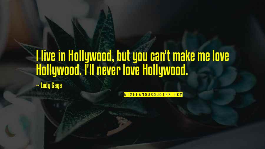 I Can't Love You Quotes By Lady Gaga: I live in Hollywood, but you can't make I Can't Love You Quotes By Lady Gaga: I live in Hollywood, but you can't make