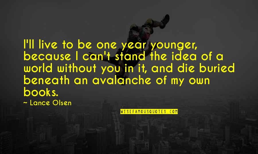 I Can't Love You Quotes By Lance Olsen: I'll live to be one year younger, because