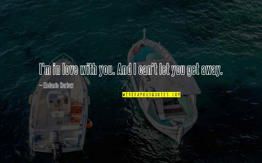 I Can't Love You Quotes By Melanie Harlow: I'm in love with you. And I can't