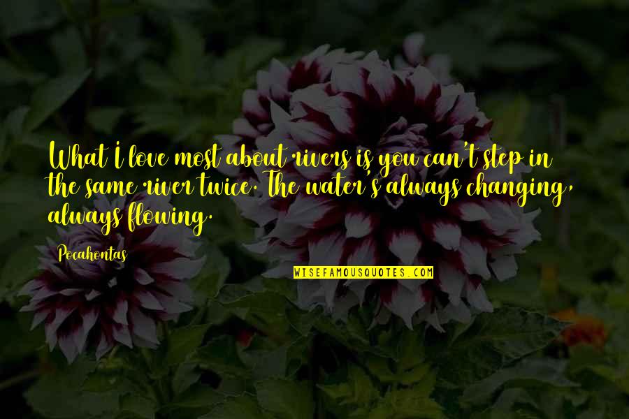 I Can't Love You Quotes By Pocahontas: What I love most about rivers is you I Can't Love You Quotes By Pocahontas: What I love most about rivers is you