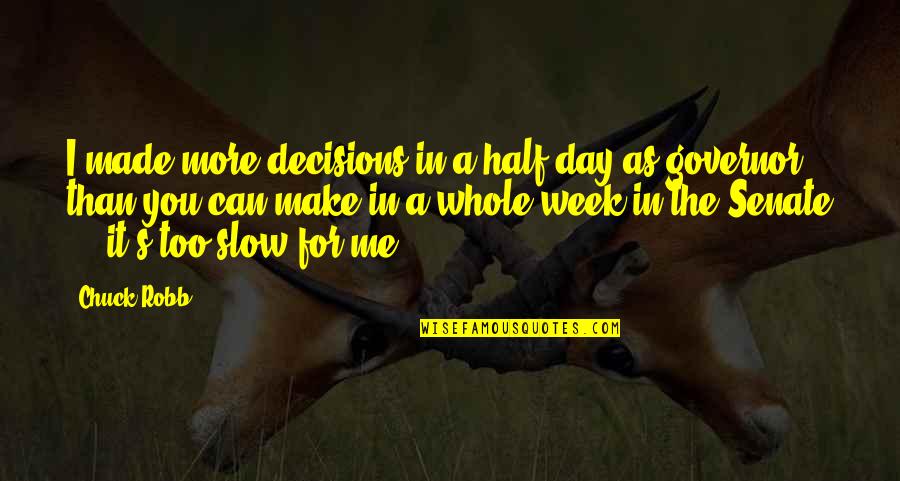 I Can't Make Decisions Quotes By Chuck Robb: I made more decisions in a half-day as