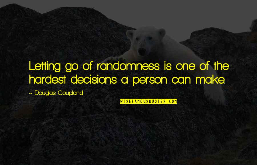 I Can't Make Decisions Quotes By Douglas Coupland: Letting go of randomness is one of the