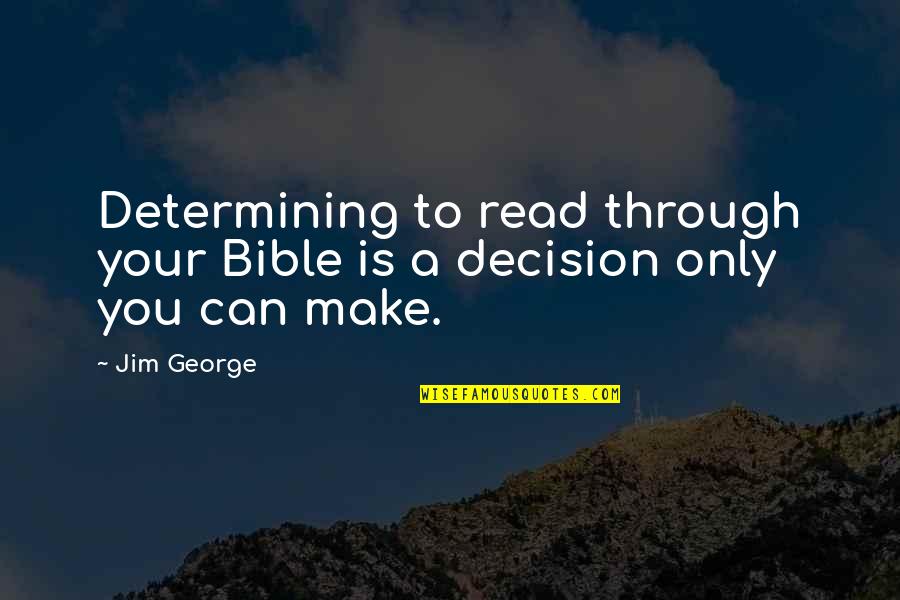I Can't Make Decisions Quotes By Jim George: Determining to read through your Bible is a
