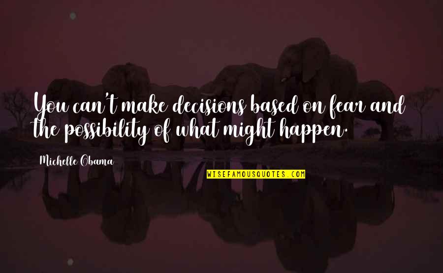 I Can't Make Decisions Quotes By Michelle Obama: You can't make decisions based on fear and