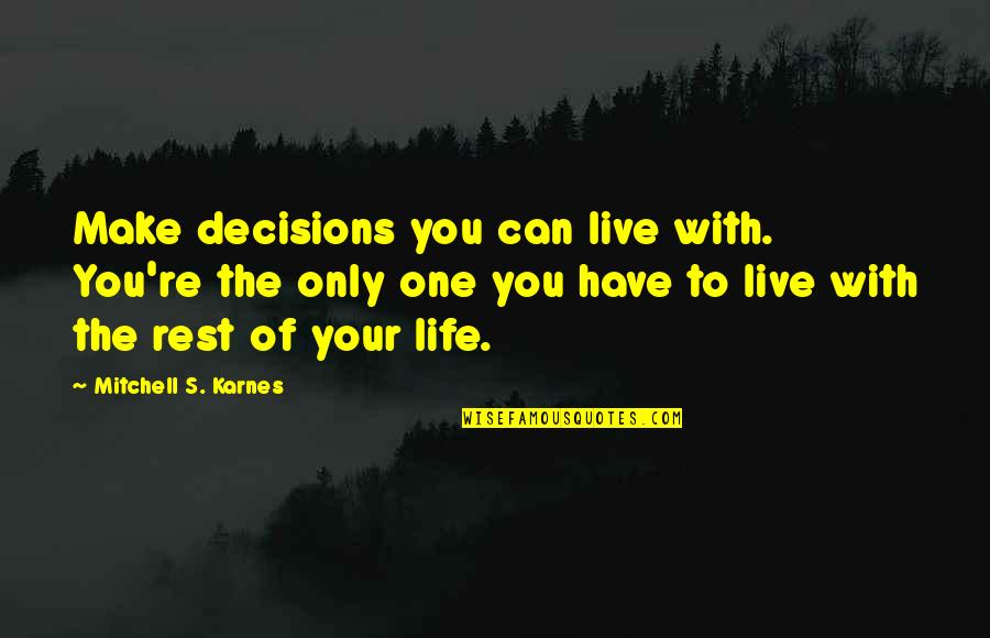 I Can't Make Decisions Quotes By Mitchell S. Karnes: Make decisions you can live with. You're the