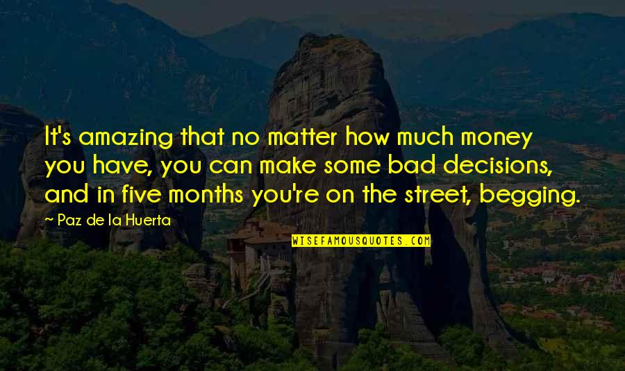 I Can't Make Decisions Quotes By Paz De La Huerta: It's amazing that no matter how much money