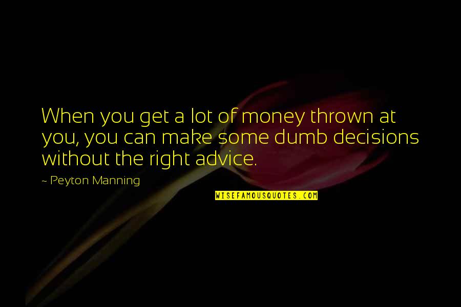 I Can't Make Decisions Quotes By Peyton Manning: When you get a lot of money thrown