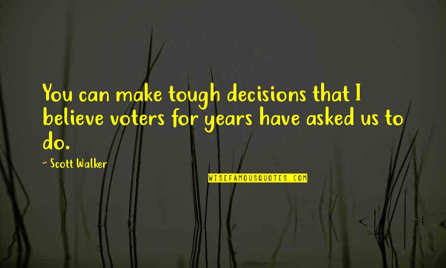I Can't Make Decisions Quotes By Scott Walker: You can make tough decisions that I believe