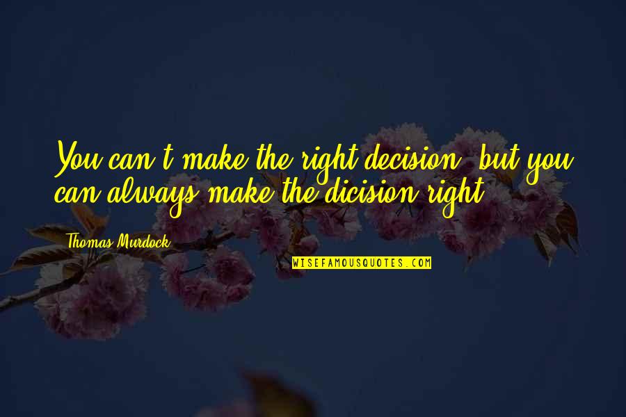 I Can't Make Decisions Quotes By Thomas Murdock: You can't make the right decision, but you