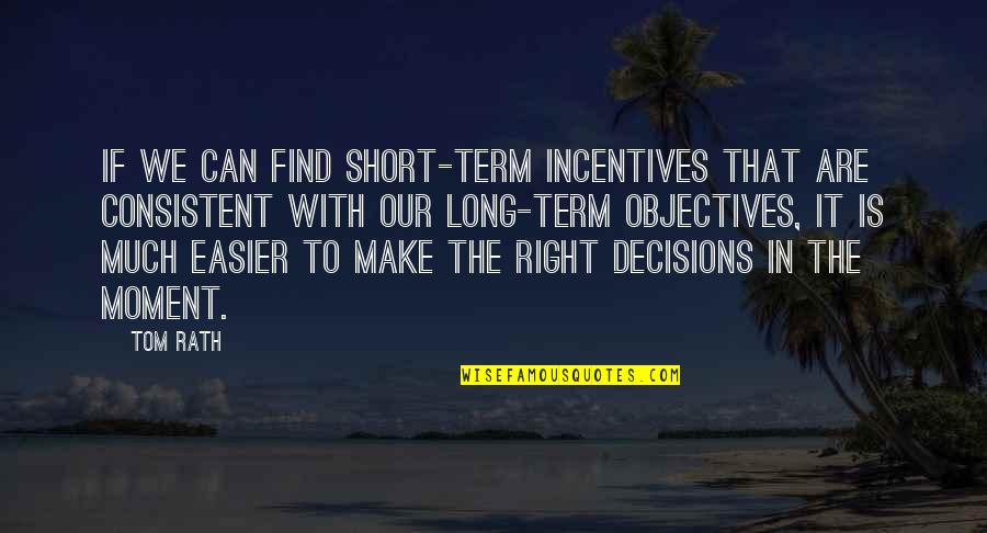 I Can't Make Decisions Quotes By Tom Rath: If we can find short-term incentives that are