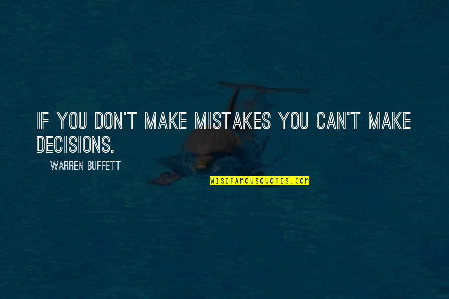 I Can't Make Decisions Quotes By Warren Buffett: If you don't make mistakes you can't make