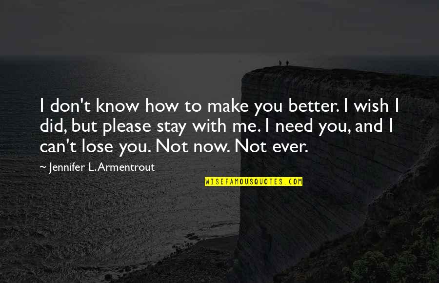 I Can't Make You Stay Quotes By Jennifer L. Armentrout: I don't know how to make you better.