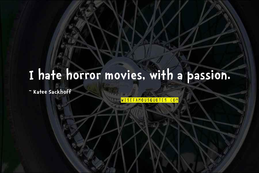 I Can't Make You Stay Quotes By Katee Sackhoff: I hate horror movies, with a passion.