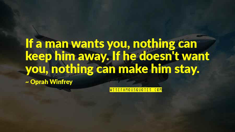I Can't Make You Stay Quotes By Oprah Winfrey: If a man wants you, nothing can keep I Can't Make You Stay Quotes By Oprah Winfrey: If a man wants you, nothing can keep