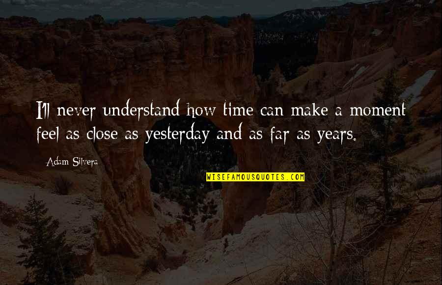 I Can't Make You Understand Quotes By Adam Silvera: I'll never understand how time can make a