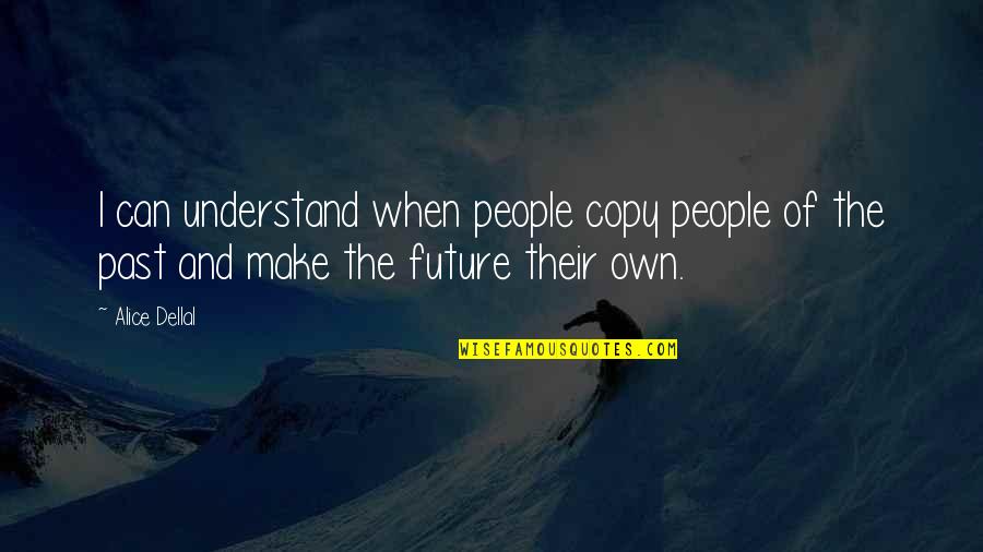 I Can't Make You Understand Quotes By Alice Dellal: I can understand when people copy people of