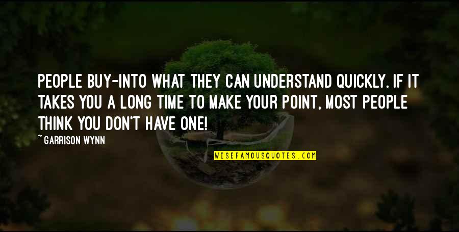 I Can't Make You Understand Quotes By Garrison Wynn: People buy-into what they can understand quickly. If