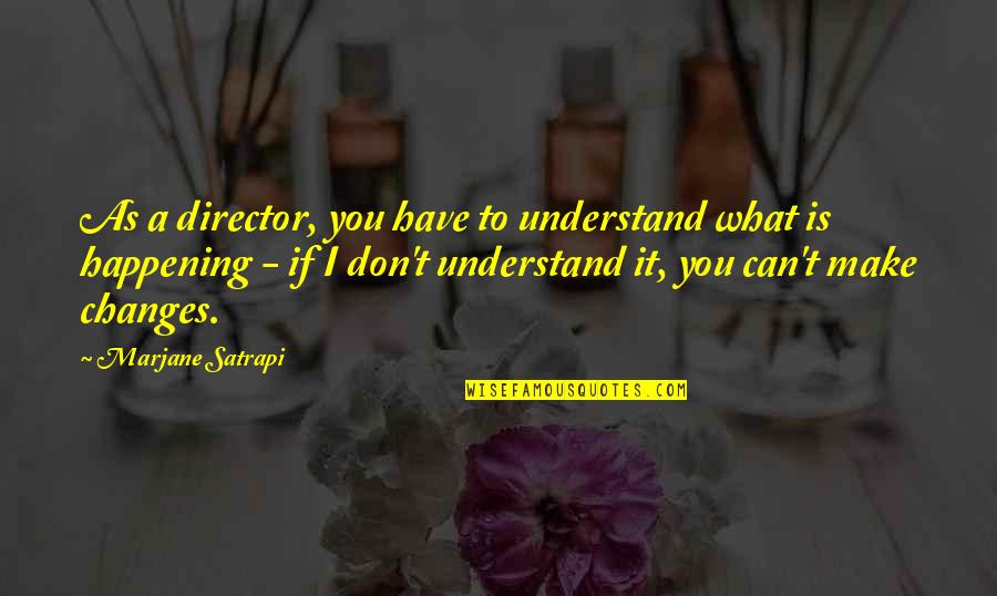 I Can't Make You Understand Quotes By Marjane Satrapi: As a director, you have to understand what