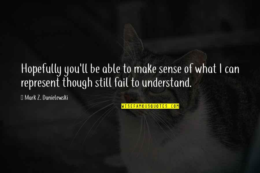 I Can't Make You Understand Quotes By Mark Z. Danielewski: Hopefully you'll be able to make sense of