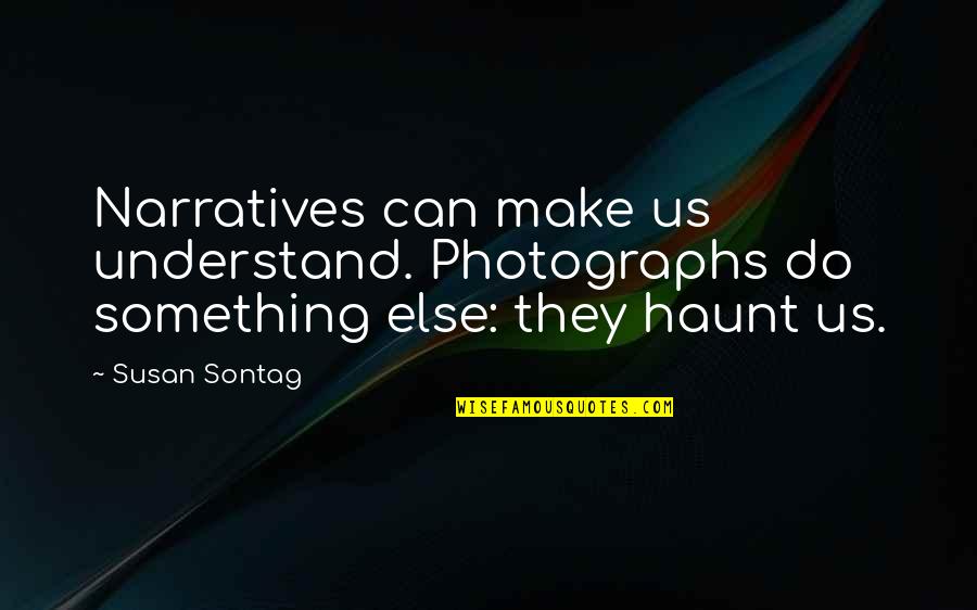 I Can't Make You Understand Quotes By Susan Sontag: Narratives can make us understand. Photographs do something