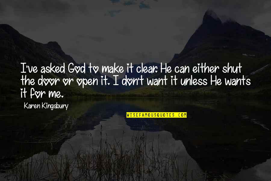 I Can't Make You Want Me Quotes By Karen Kingsbury: I've asked God to make it clear. He