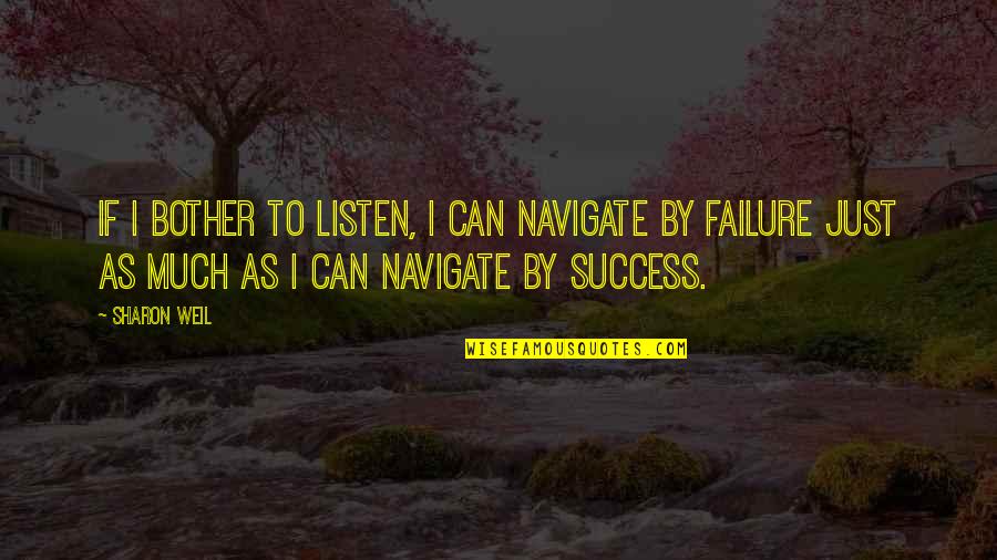 I Can't Move On Quotes By Sharon Weil: If I bother to listen, I can navigate