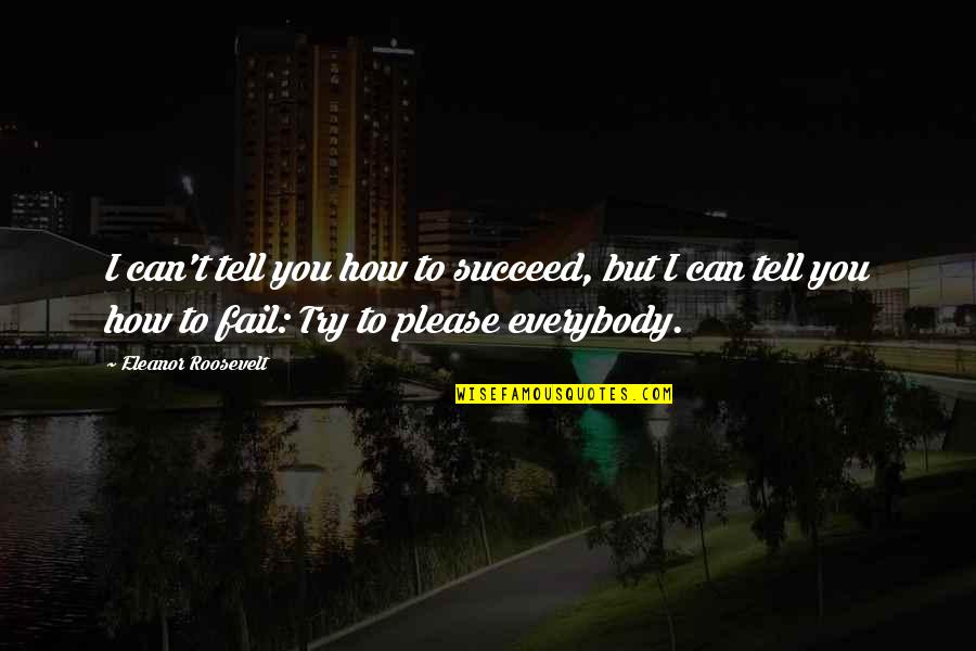 I Can't Please You Quotes By Eleanor Roosevelt: I can't tell you how to succeed, but