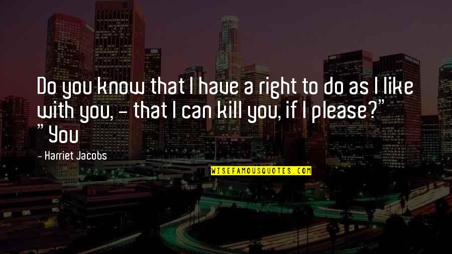 I Can't Please You Quotes By Harriet Jacobs: Do you know that I have a right