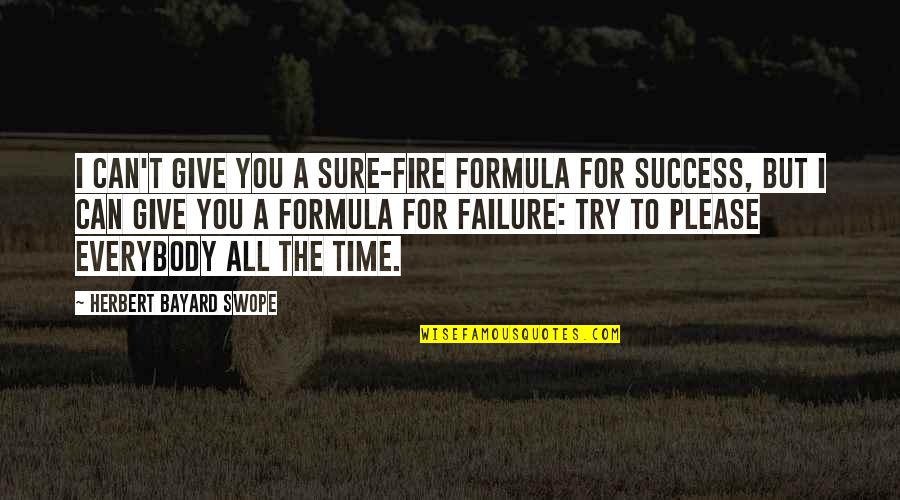 I Can't Please You Quotes By Herbert Bayard Swope: I can't give you a sure-fire formula for