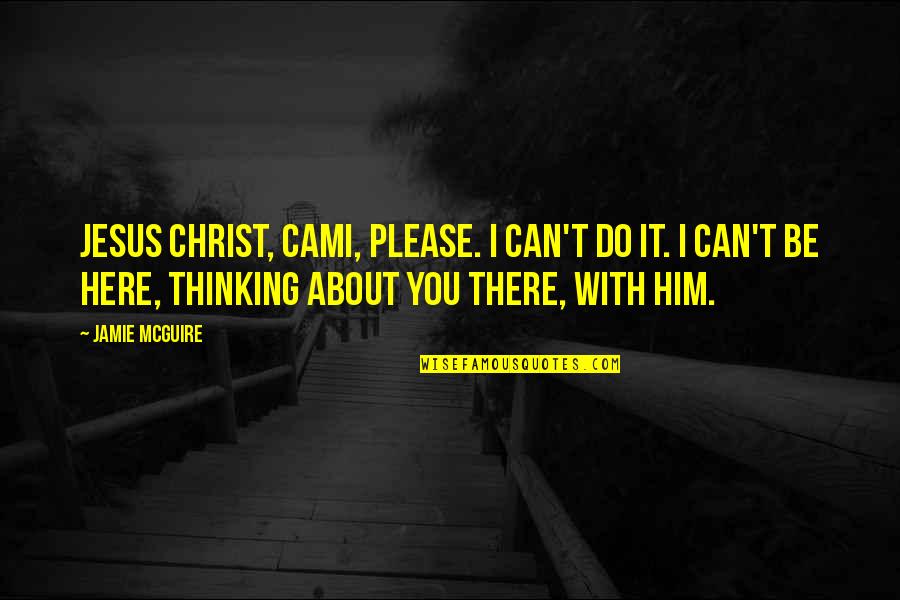 I Can't Please You Quotes By Jamie McGuire: Jesus Christ, Cami, please. I can't do it.