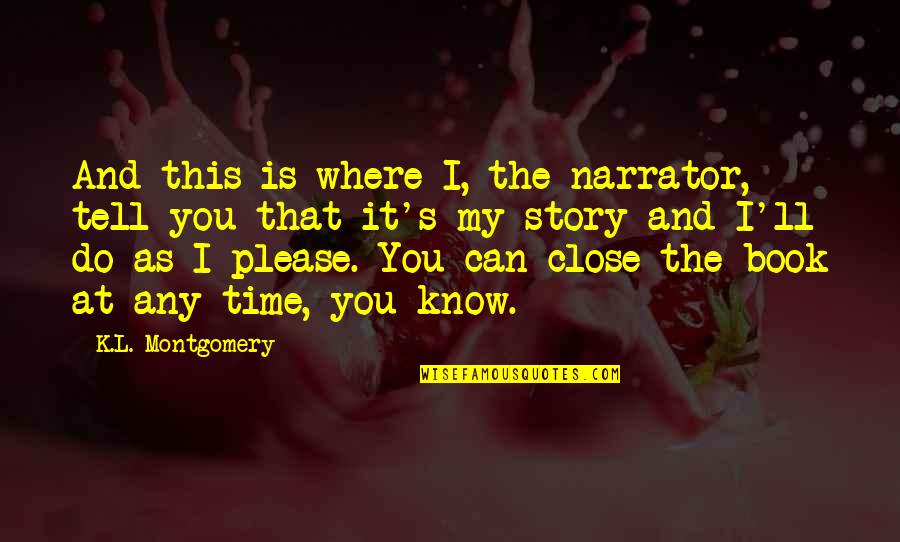 I Can't Please You Quotes By K.L. Montgomery: And this is where I, the narrator, tell