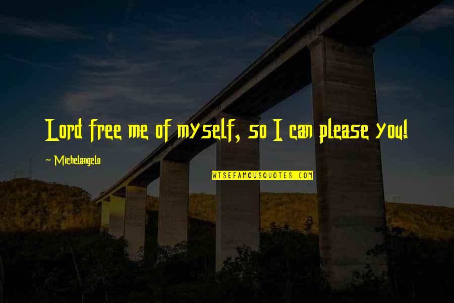 I Can't Please You Quotes By Michelangelo: Lord free me of myself, so I can