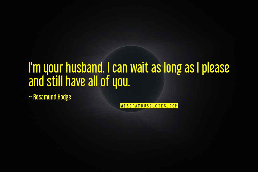 I Can't Please You Quotes By Rosamund Hodge: I'm your husband. I can wait as long