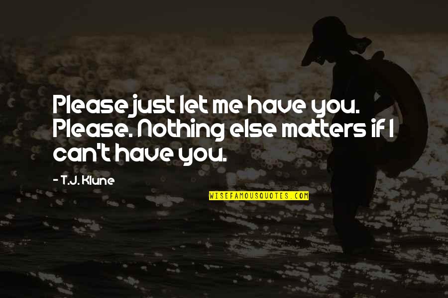 I Can't Please You Quotes By T.J. Klune: Please just let me have you. Please. Nothing