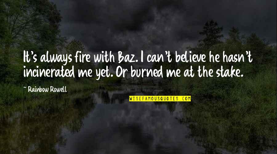 I Can't Quotes By Rainbow Rowell: It's always fire with Baz. I can't believe