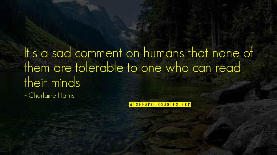 I Can't Read Minds Quotes By Charlaine Harris: It's a sad comment on humans that none I Can't Read Minds Quotes By Charlaine Harris: It's a sad comment on humans that none