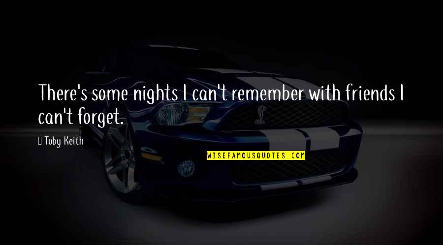 I Can't Remember To Forget U Quotes By Toby Keith: There's some nights I can't remember with friends