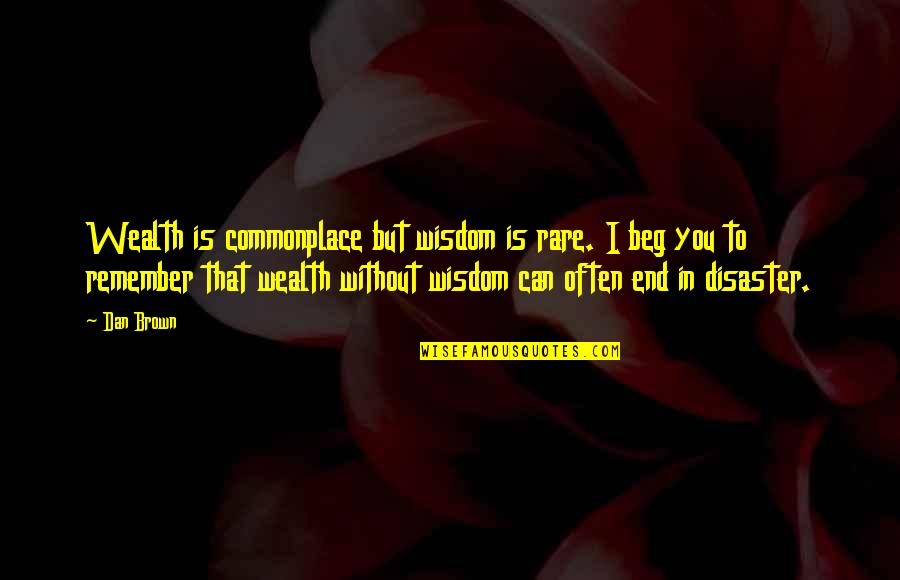 I Can't Remember You Quotes By Dan Brown: Wealth is commonplace but wisdom is rare. I