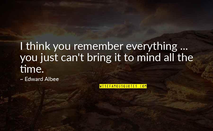 I Can't Remember You Quotes By Edward Albee: I think you remember everything ... you just